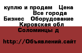 куплю и продам › Цена ­ 50 000 - Все города Бизнес » Оборудование   . Кировская обл.,Соломинцы д.